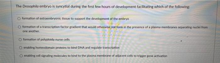 Solved The Drosophila embryo is syncytial during the first | Chegg.com