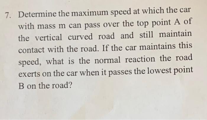7. Determine the maximum speed at which the car with mass \( m \) can pass over the top point \( A \) of the vertical curved
