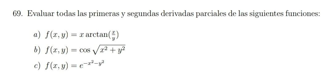 69. Evaluar todas las primeras y segundas derivadas parciales de las siguientes funciones: a) \( f(x, y)=x \arctan \left(\fra