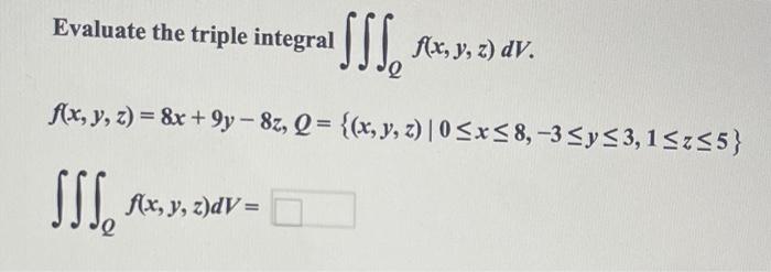 Evaluate the triple integral \( \iiint_{Q} f(x, y, z) d V \) \[ f(x, y, z)=8 x+9 y-8 z, Q=\{(x, y, z) \mid 0 \leq x \leq 8,-3