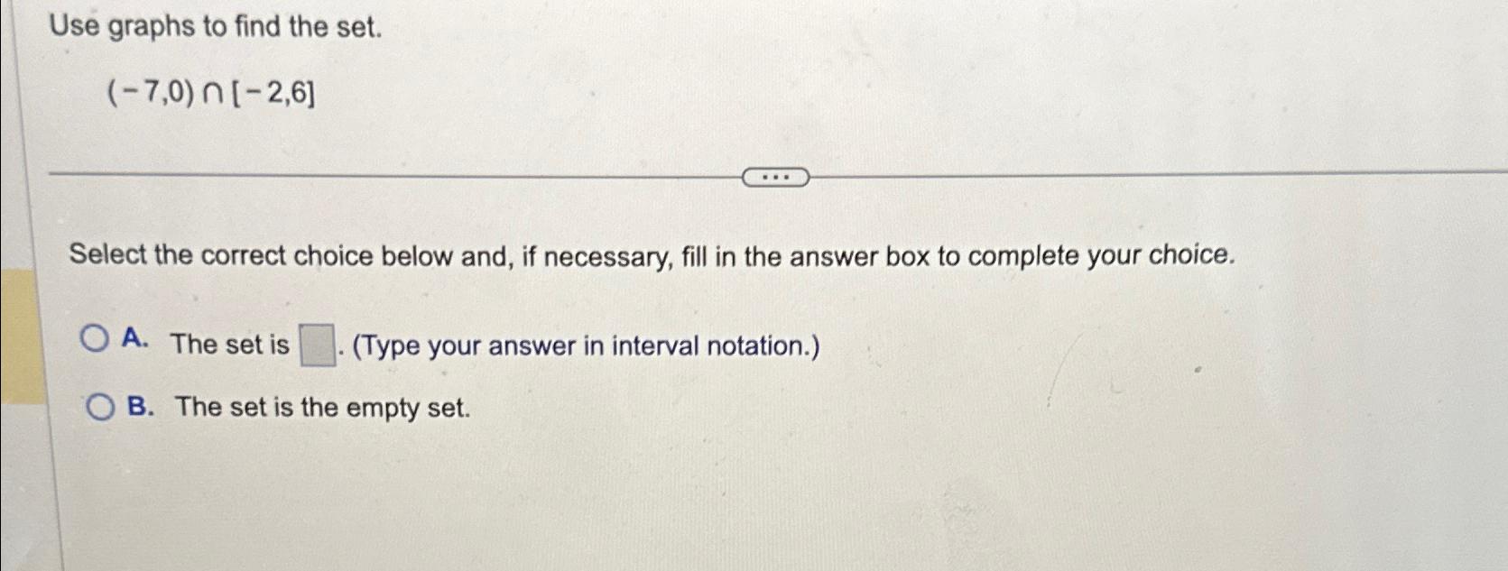 Solved Use graphs to find the set.(-7,0)∩[-2,6]Select the | Chegg.com