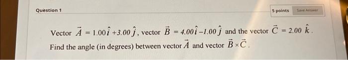 Solved Question 1 5 points Save Answer Vector A = 1.00 | Chegg.com