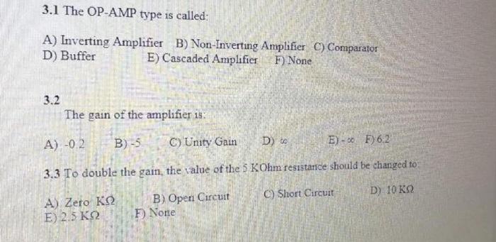 3.1 The OP-AMP type is called:
A) Inverting Amplifier
B) Non-Inverting Amplifier C) Comparator
D) Buffer
E) Cascaded Amplifie