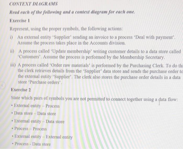CONTEXT DIAGRAMS
Read each of the following and a context diagram for each one.
Exercise 1
Represent, using the proper symbol