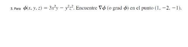 3. Para \( \phi(x, y, z)=3 x^{2} y-y^{2} z^{2} \). Encuentre \( \nabla \phi(\circ \operatorname{grad} \phi) \) en el punto \(