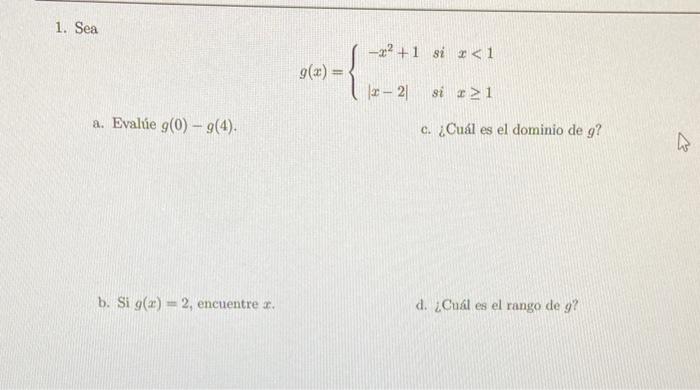 1. Sea \[ g(x)=\left\{\begin{array}{lll} -x^{2}+1 & \text { si } & x<1 \\ |x-2| & \text { si } & x \geq 1 \end{array}\right.