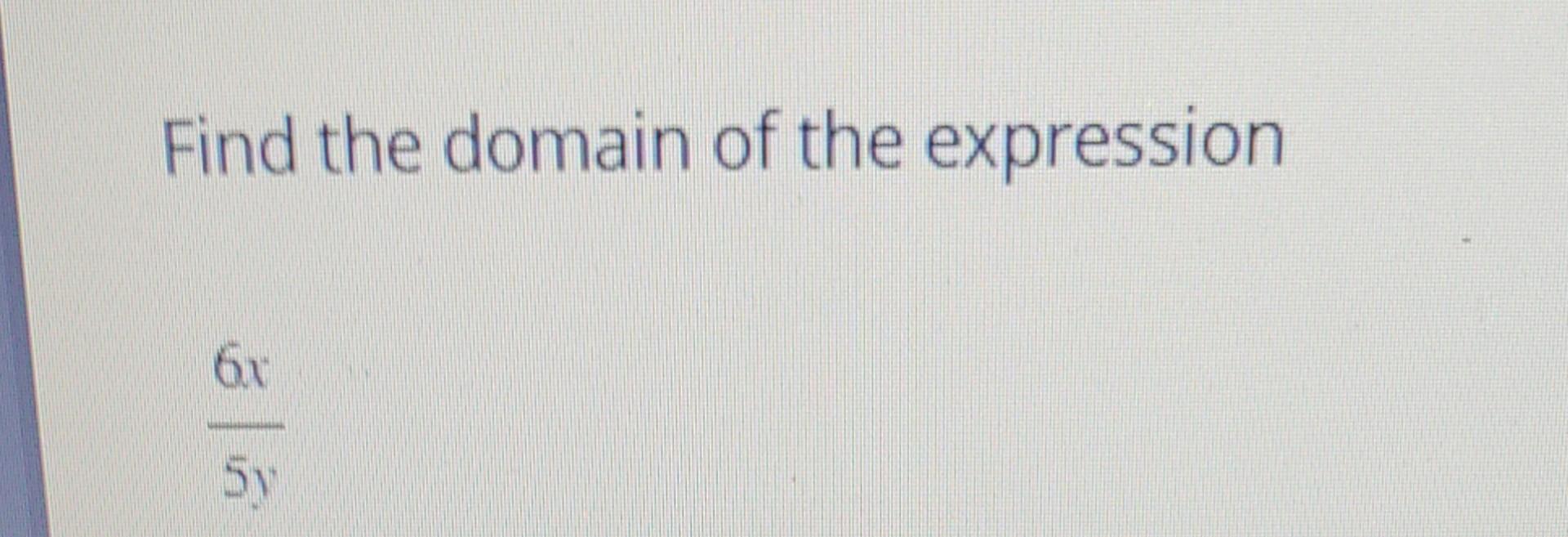 Solved Find the domain of the expression 5y6xFind the domain | Chegg.com