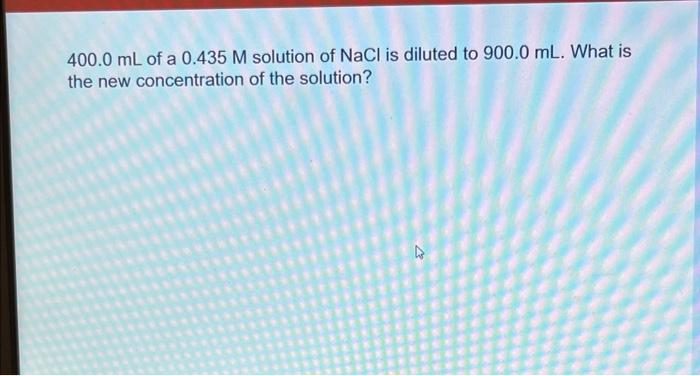 Solved 400 0 Ml Of A 0 435 M Solution Of Nacl Is Diluted To