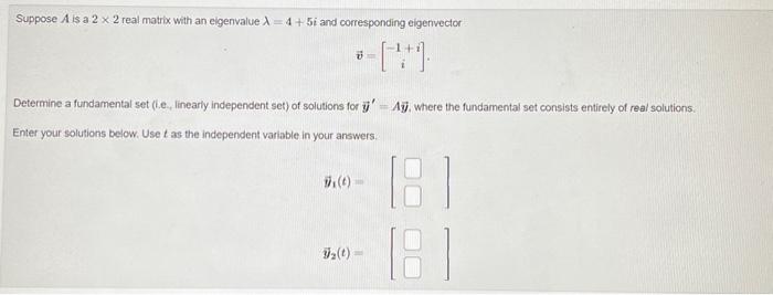 Suppose \( A \) is a \( 2 \times 2 \) real matrix with an eigenvalue \( \lambda=4+5 i \) and corresponding eigenvector
\[
\ve