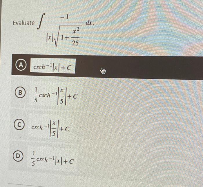 Solved Evaluate ∫∣x∣1+25x2−1dx csch−1∣x∣+C (B) | Chegg.com