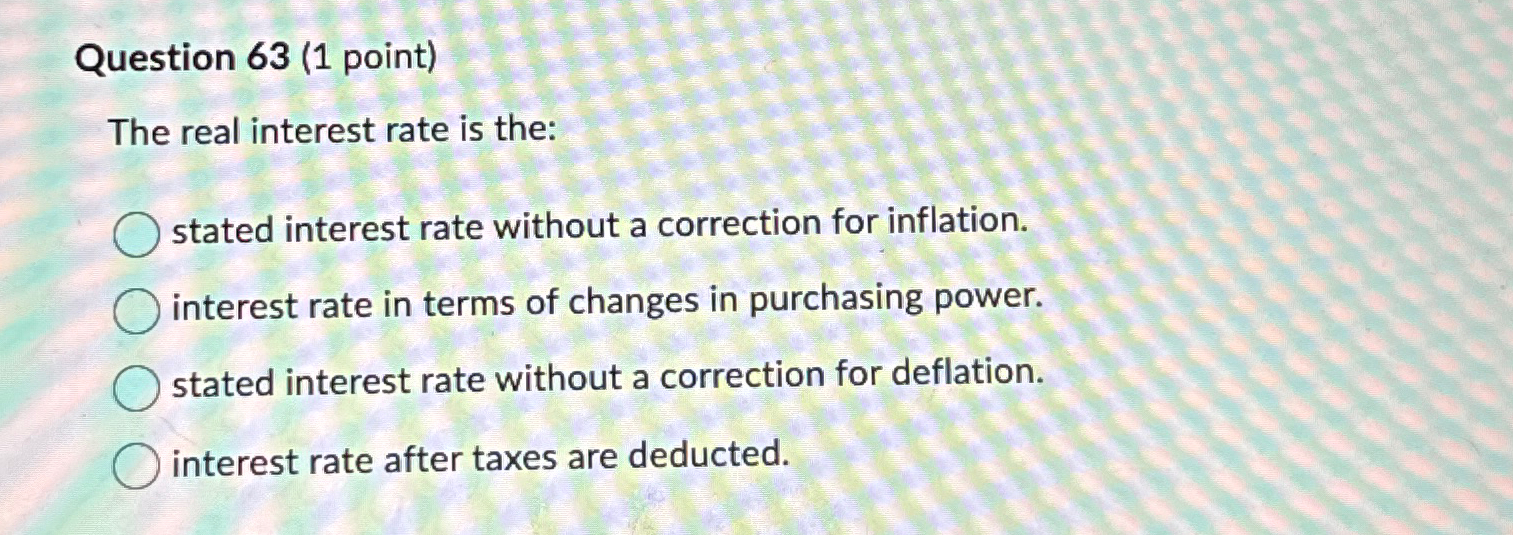 Solved Question 63 (1 ﻿point)The real interest rate is | Chegg.com