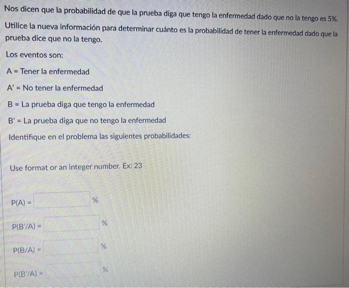 Nos dicen que la probabilidad de que la prueba diga que tengo la enfermedad dado que no la tengo es \( 5 \% \). Utilice la nu