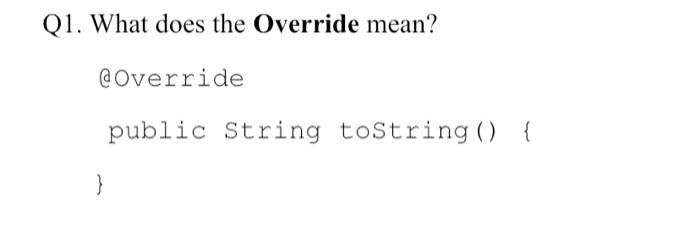 Solved Q1. What does the Override mean? @Override public | Chegg.com