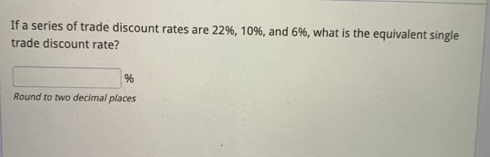 Solved If a series of trade discount rates are 22%, 10%, and | Chegg.com