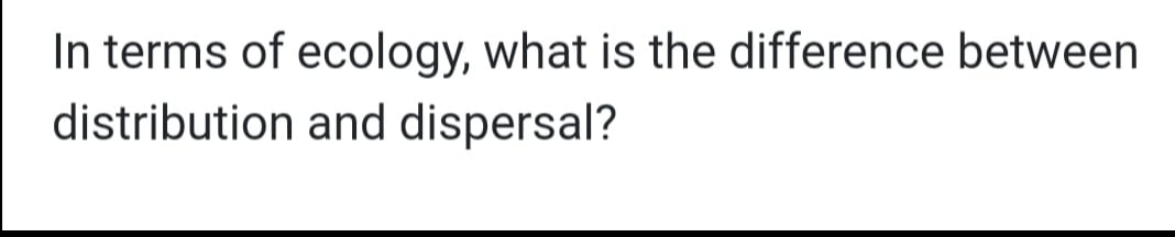 In terms of ecology, what is the difference between distribution and dispersal?