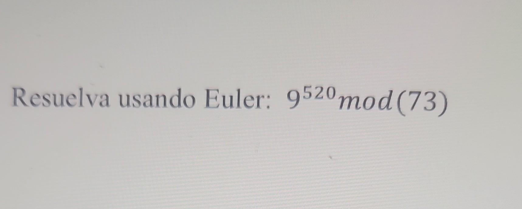 Resuelva usando Euler: \( 9^{520} \bmod (73) \)