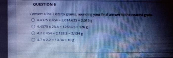 Solved QUESTIONG Convert 4 lbs 7 ozs to grams, rounding your | Chegg.com