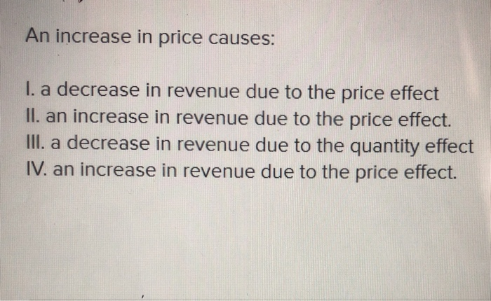 Solved An increase in price causes: I. a decrease in revenue | Chegg.com