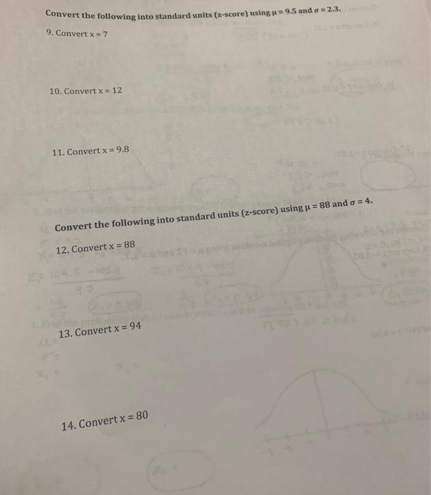 Convert the following into standard units \( (z \)-score) using \( \mu=9.5 \) and \( \sigma=2.3 \).
9. Convert \( x=7 \)
10.