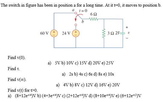 The switch in figure has been in position a for a long time. At it \( t=0 \), it moves to position \( b \).
Find \( v(0) \).
