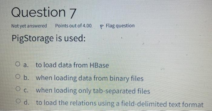 Solved Pigstorage Is Used: A. To Load Data From HBase B. | Chegg.com