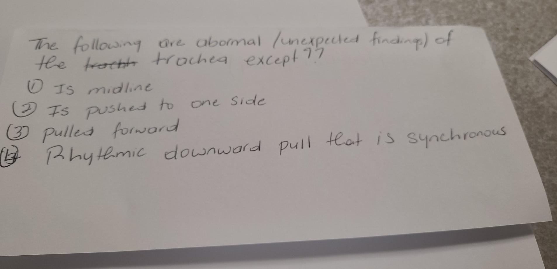 The following are abormal (unexpected findings) of the Hochto trachea except 77 0 Is midline 3 Is pushed to 3 pulled forward
