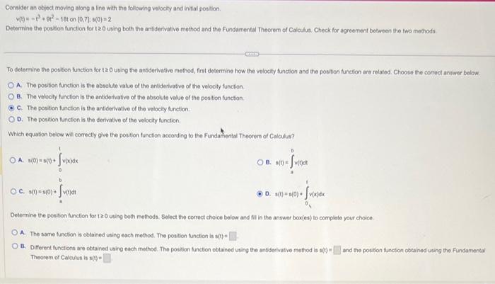 Considec an object moving along s line with the folowing velocity and intial positon.
\[
v(t)=-t^{3}+9^{2}-16 t \text { on }(