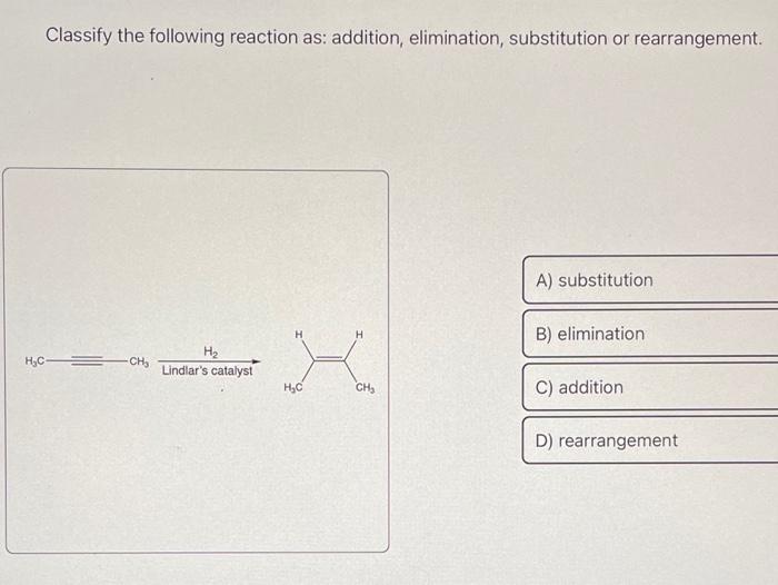 Solved Classify the following reaction as: addition, | Chegg.com