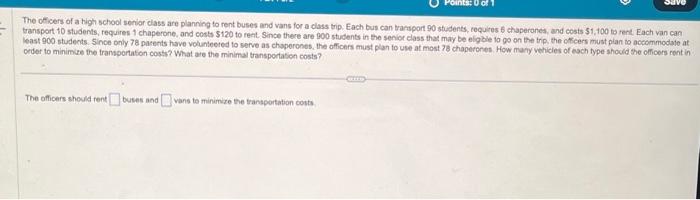 The oficers of a high school senior class are planing to rent buses and vans for a class trip. Each bus can barsport 90 stude