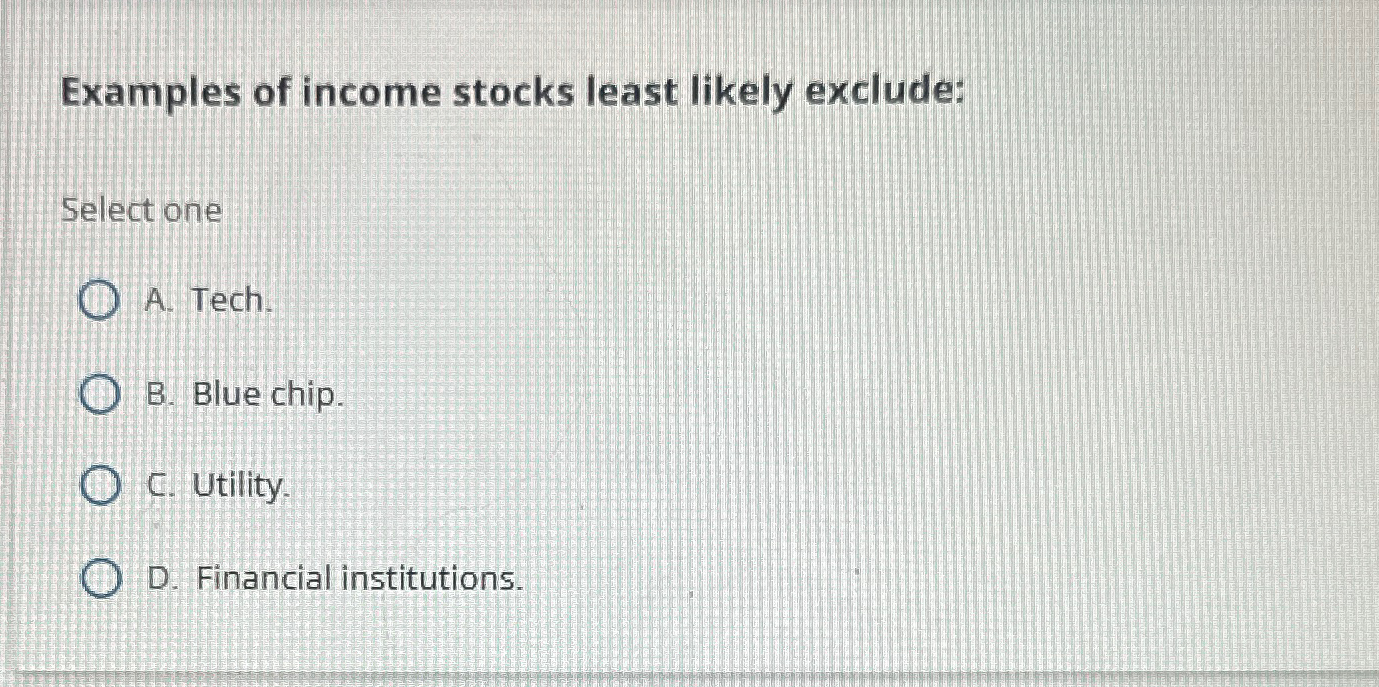 Solved Examples of income stocks least likely exclude:Select | Chegg.com