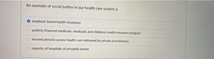 An example of social justice in our health care system is O employer based health insurance publicly financed medicare, medic