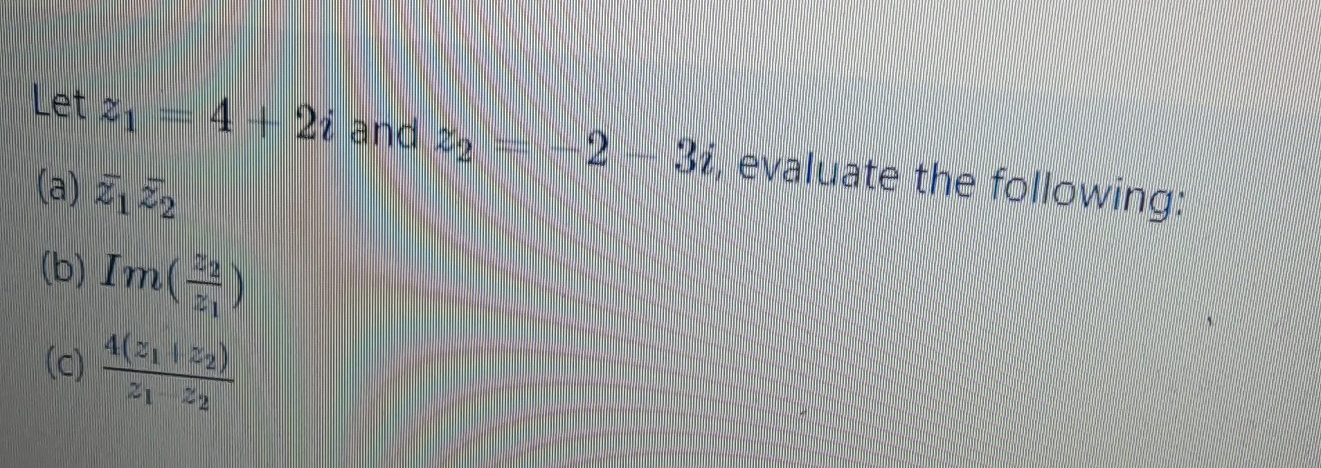 Solved Let z1=4+2i and z2=−2−3i, evaluate the following: (a) | Chegg.com