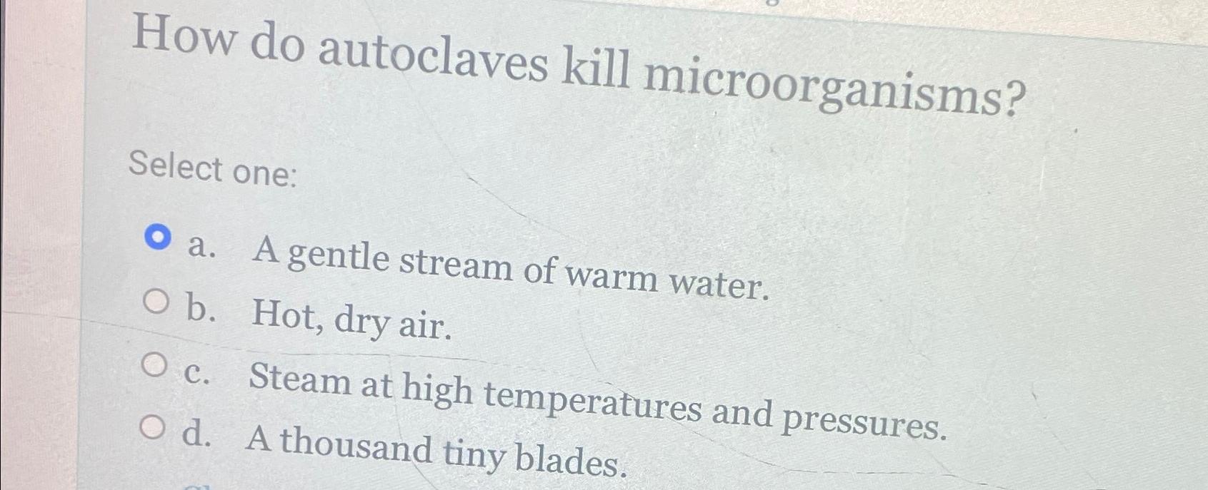 Solved How do autoclaves kill onea.