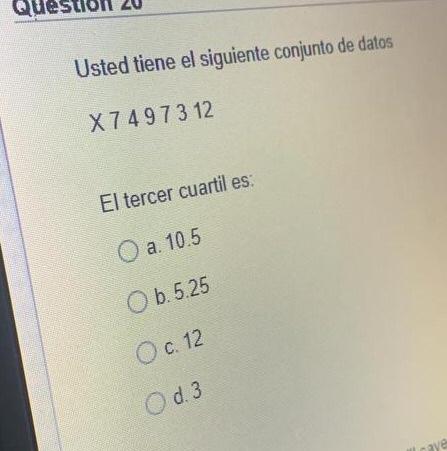 QU Usted tiene el siguiente conjunto de datos X 74 973 12 El tercer cuartil es: O a 10.5 b. 5.25 O c. 12 Od.3 aye