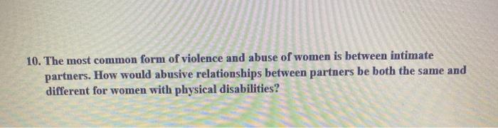 10. The most common form of violence and abuse of women is between intimate partners. How would abusive relationships between