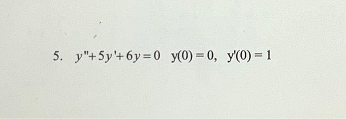 Solved 5. y′′+5y′+6y=0y(0)=0,y′(0)=1 | Chegg.com