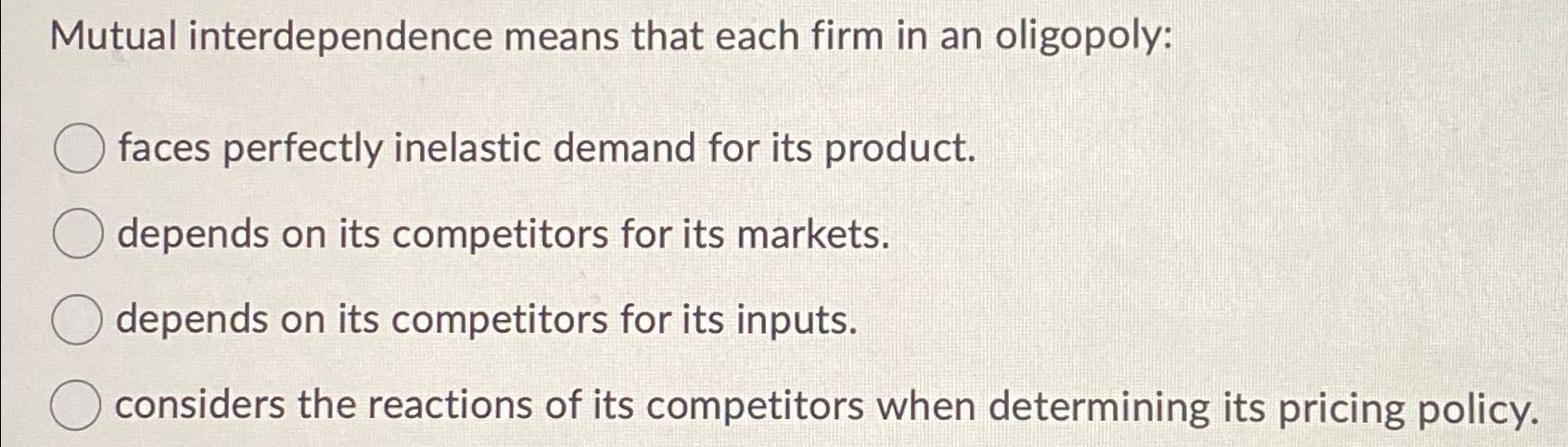 Solved Mutual interdependence means that each firm in an | Chegg.com