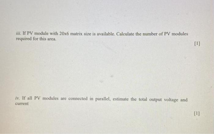 iii. If PV module with \( 20 \times 6 \) matrix size is available. Calculate the number of PV modules required for this area.