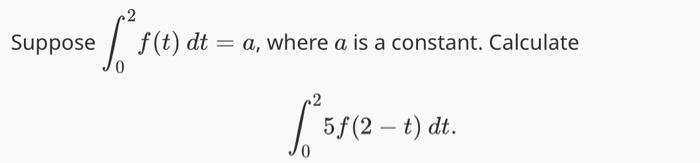 Solved Suppose ∫02f(t)dt=a, where a is a constant. Calculate | Chegg.com