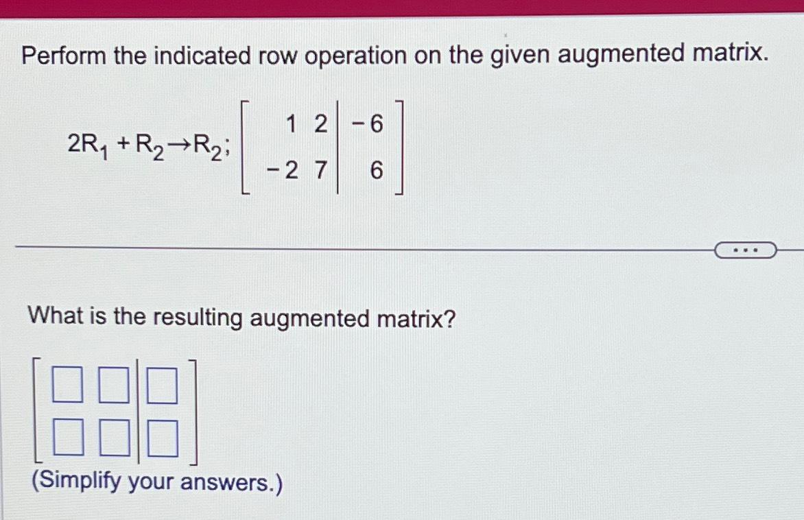 Solved Perform the indicated row operation on the given Chegg