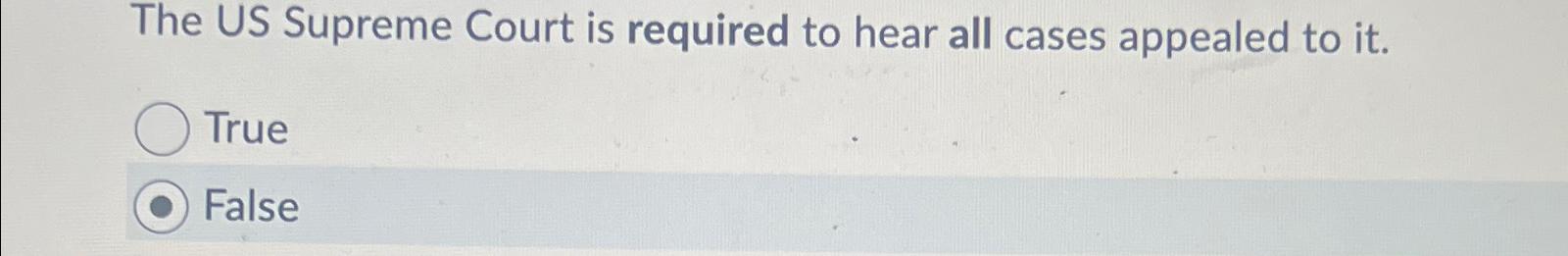 Solved The US Supreme Court Is Required To Hear All Cases | Chegg.com