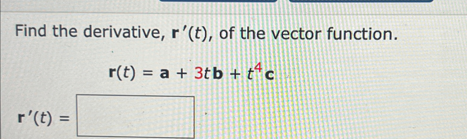 Solved Find the derivative, r'(t), ﻿of the vector | Chegg.com | Chegg.com