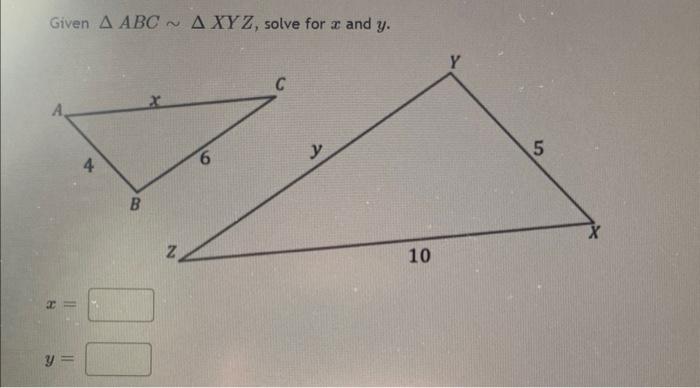 Given \( \triangle A B C \sim \triangle X Y Z \), solve for \( x \) and \( y \).