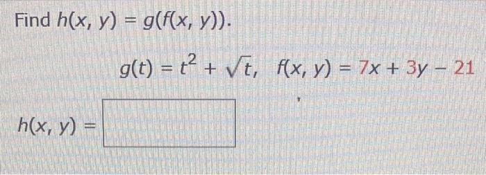 \( \begin{array}{l}h(x, y)=g(f(x, y)) \\ \quad g(t)=t^{2}+\sqrt{t}, \quad f(x, y)=7 x+3 y-21\end{array} \)