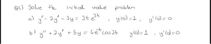 34) Solue the initial value problem a) \( y^{\prime \prime}-2 y^{\prime}-3 y=3 t e^{2 t}, \quad y(0)=1, \quad y^{\prime}(0)=0