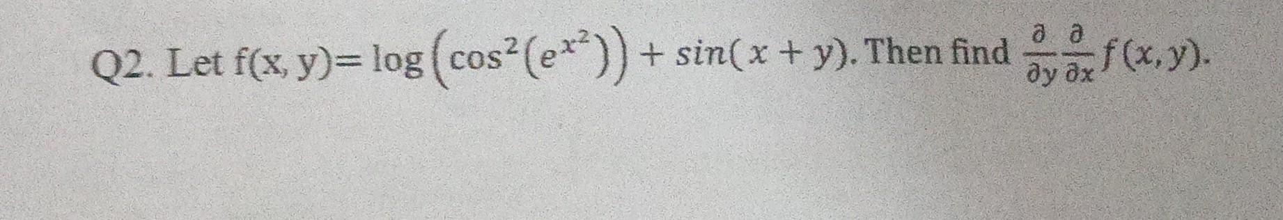 \( f(x, y)=\log \left(\cos ^{2}\left(e^{x^{2}}\right)\right)+\sin (x+y) \). Then find \( \frac{\partial}{\partial y} \frac{\p