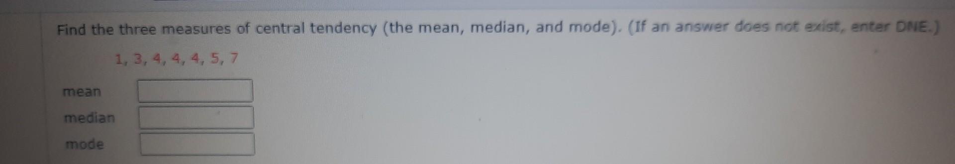 Solved Find The Three Measures Of Central Tendency (the | Chegg.com