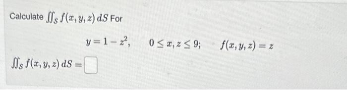 Calculate \( \iint_{S} f(x, y, z) d S \) For \[ y=1-z^{2}, \quad 0 \leq x, z \leq 9 ; \quad f(x, y, z)=z \] \( \iint_{S} f(x,