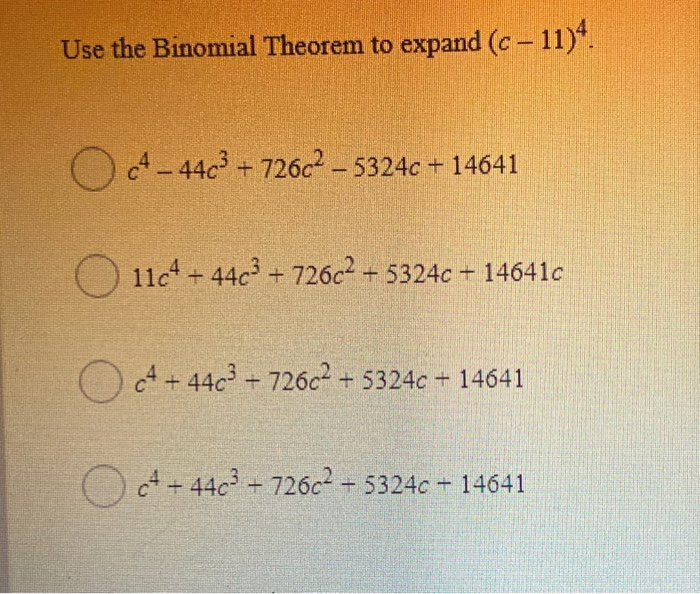 Solved Use the Binomial Theorem to expand (c-11)4. 4-44c3 + | Chegg.com