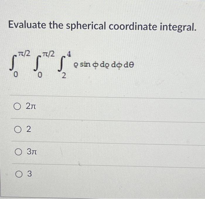 Solved Evaluate the spherical coordinate integral. | Chegg.com